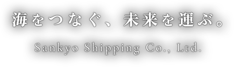 海をつなぐ、未来を運ぶ。Sankyo Shipping Co., Ltd.
